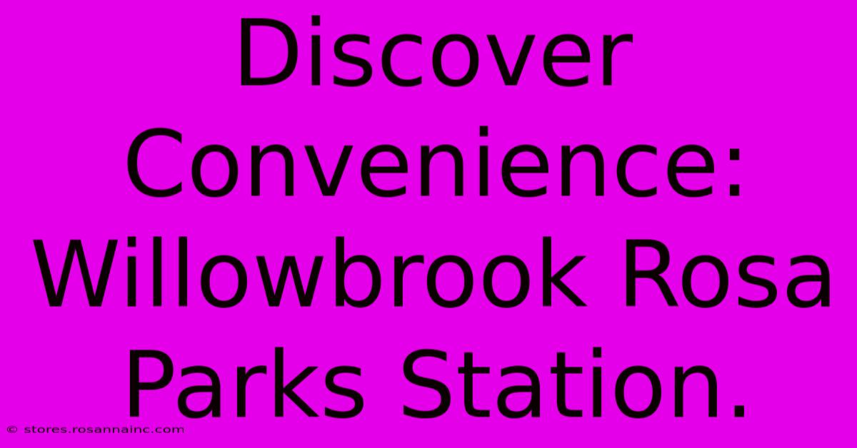 Discover Convenience: Willowbrook Rosa Parks Station.