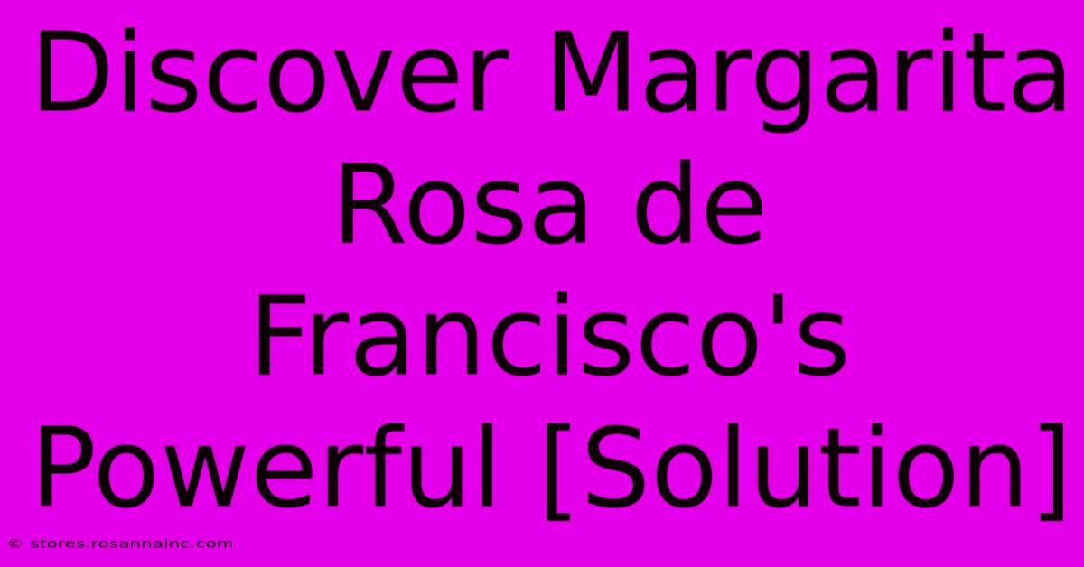 Discover Margarita Rosa De Francisco's Powerful [Solution]