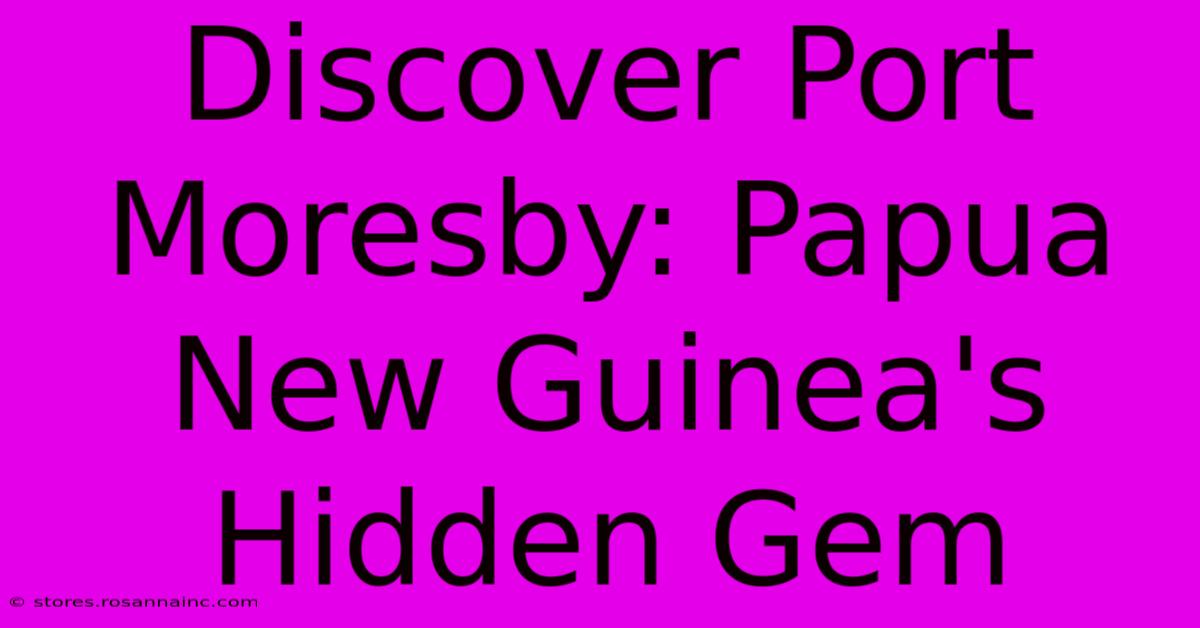 Discover Port Moresby: Papua New Guinea's Hidden Gem