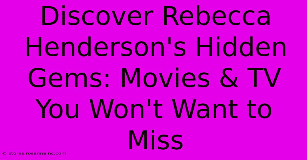 Discover Rebecca Henderson's Hidden Gems: Movies & TV You Won't Want To Miss