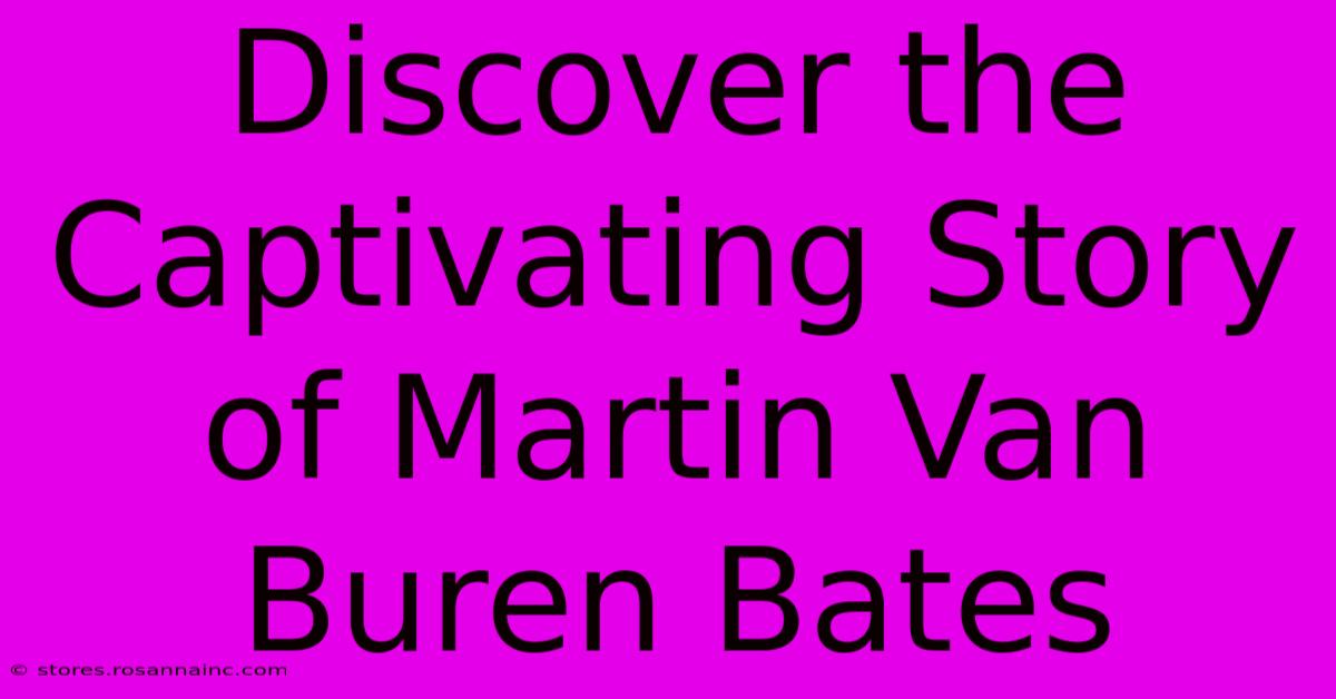 Discover The Captivating Story Of Martin Van Buren Bates