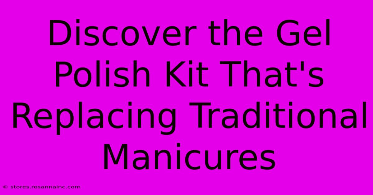 Discover The Gel Polish Kit That's Replacing Traditional Manicures