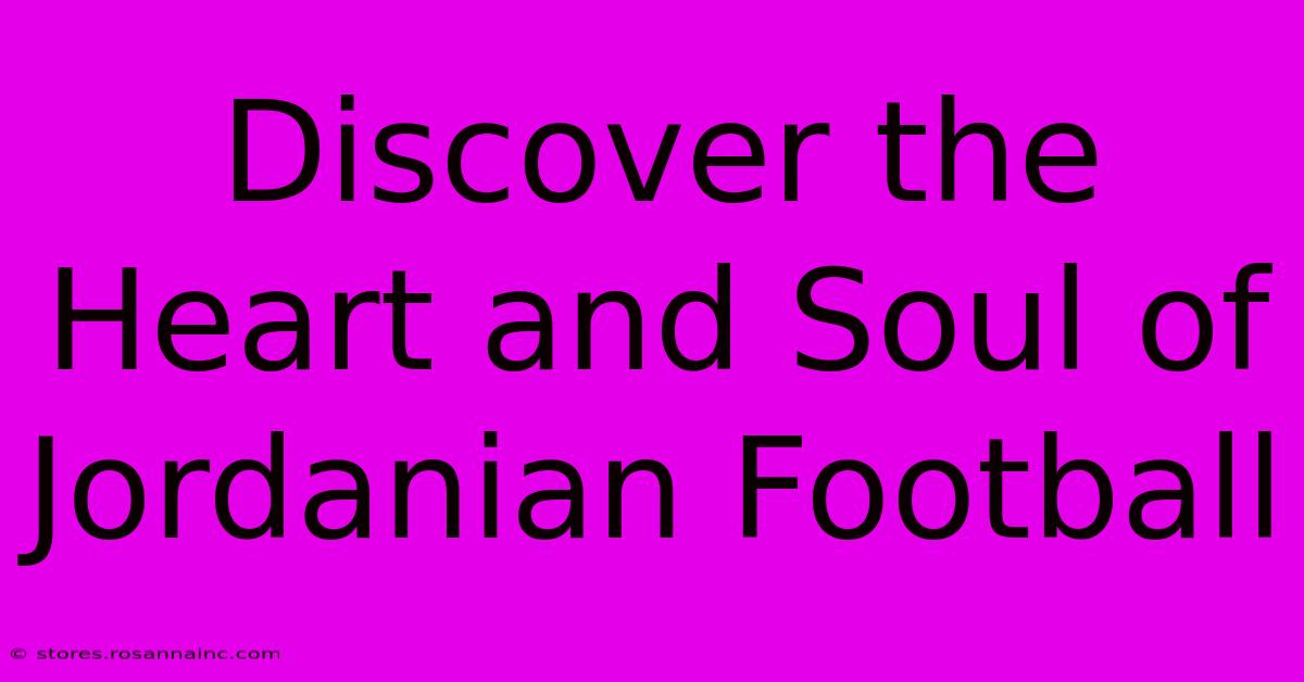 Discover The Heart And Soul Of Jordanian Football