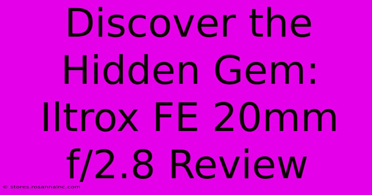 Discover The Hidden Gem: Iltrox FE 20mm F/2.8 Review