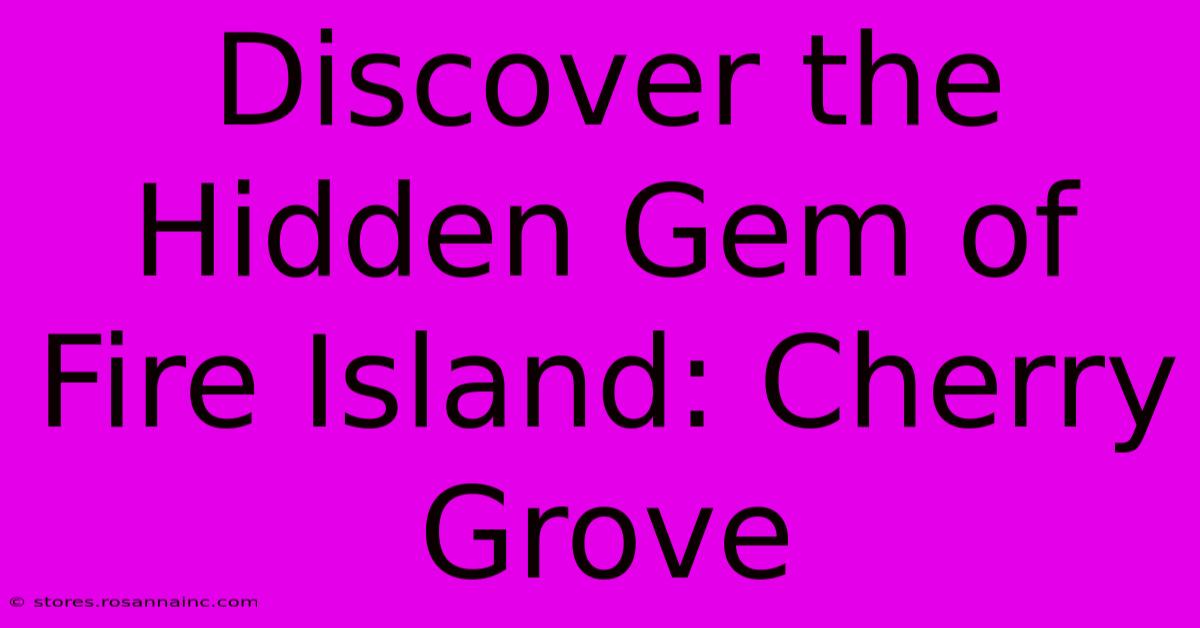 Discover The Hidden Gem Of Fire Island: Cherry Grove