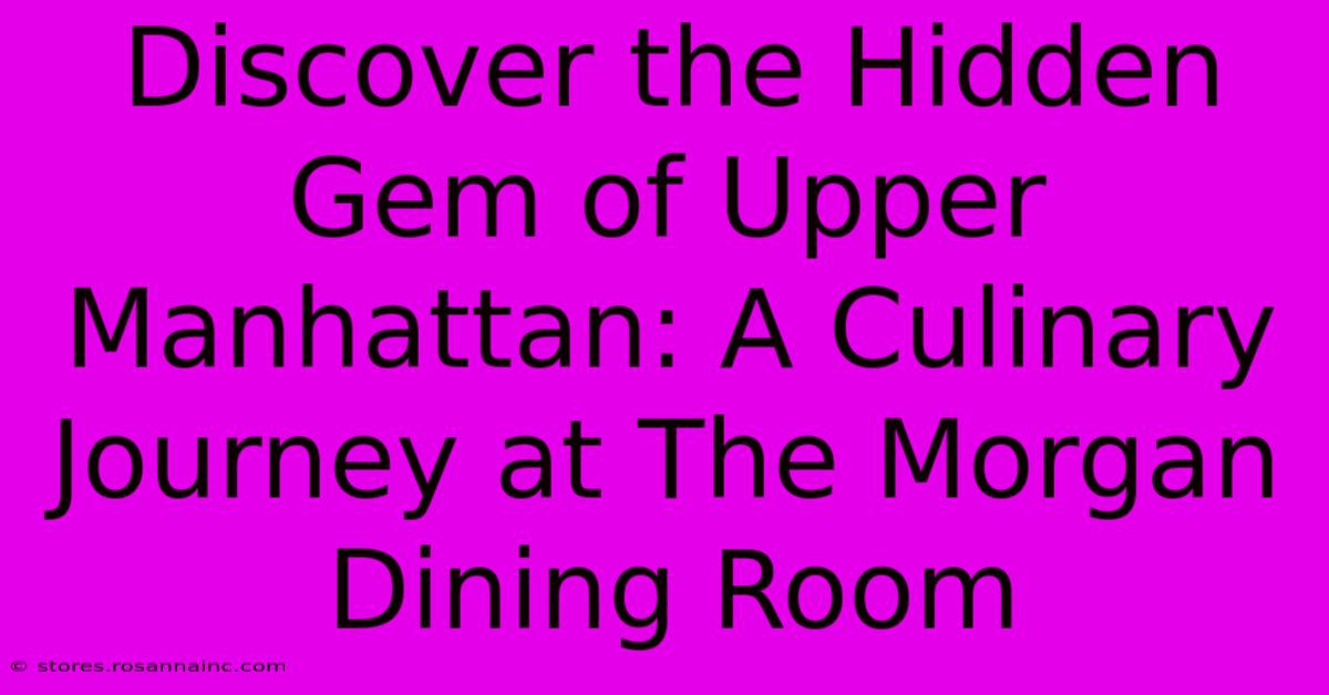 Discover The Hidden Gem Of Upper Manhattan: A Culinary Journey At The Morgan Dining Room