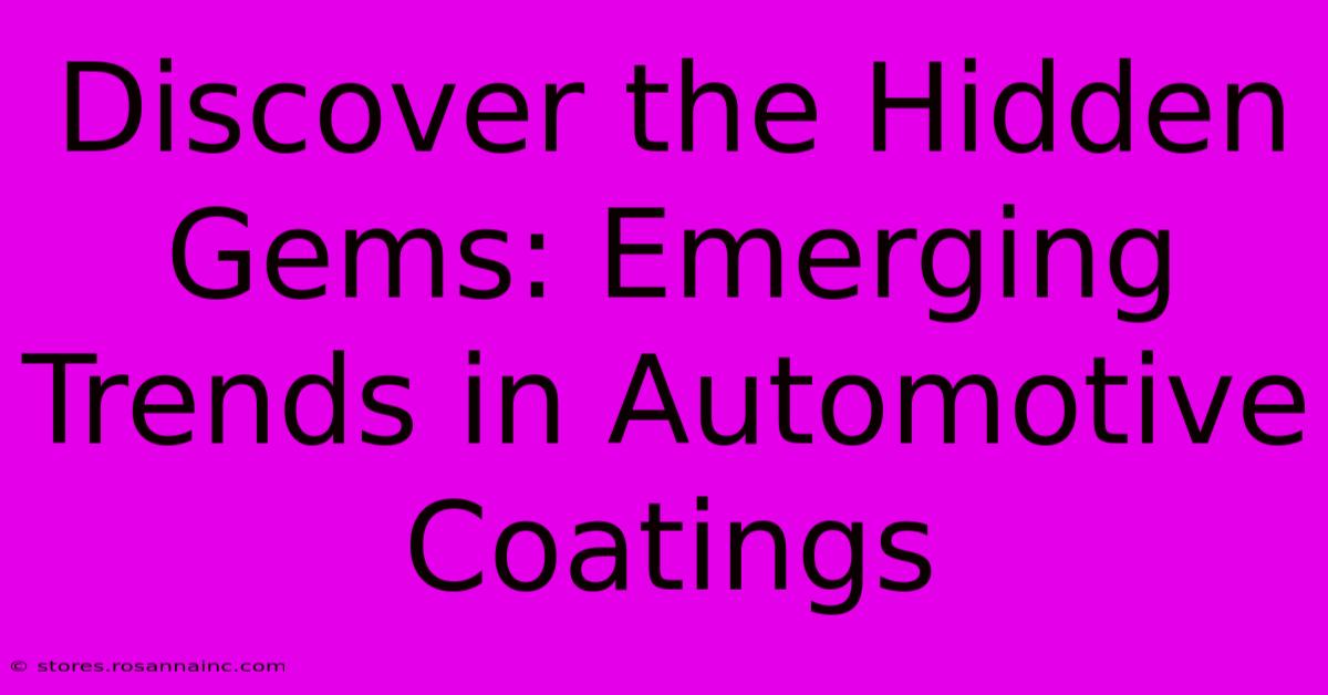 Discover The Hidden Gems: Emerging Trends In Automotive Coatings