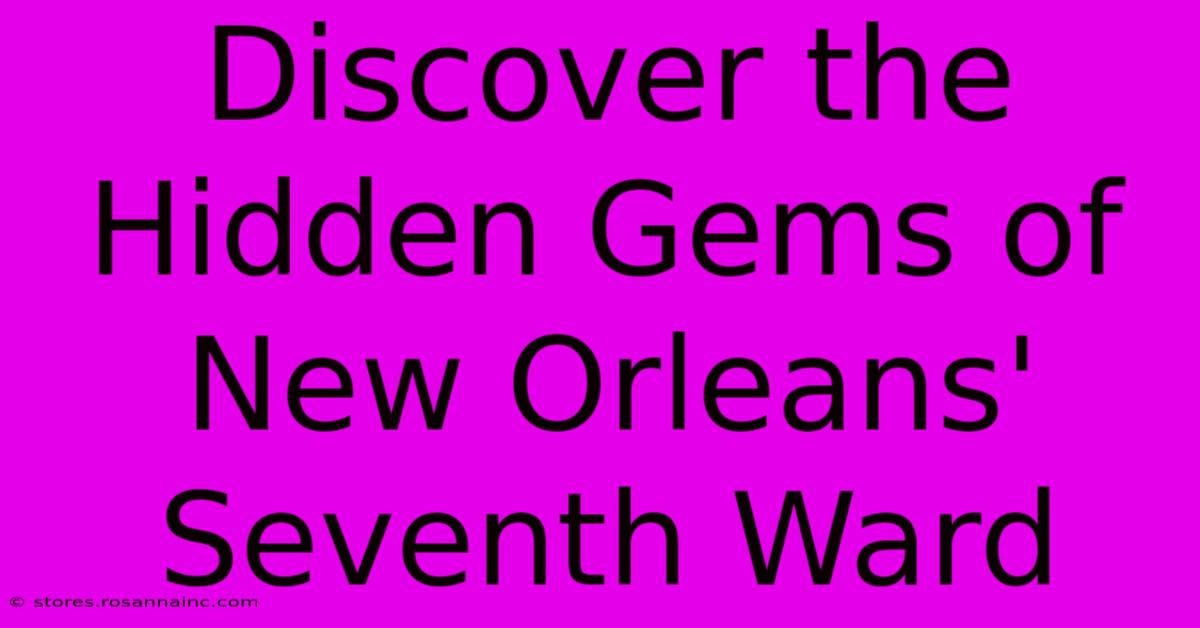 Discover The Hidden Gems Of New Orleans' Seventh Ward