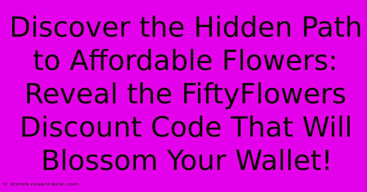 Discover The Hidden Path To Affordable Flowers: Reveal The FiftyFlowers Discount Code That Will Blossom Your Wallet!