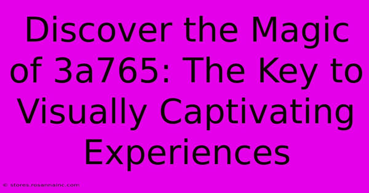 Discover The Magic Of 3a765: The Key To Visually Captivating Experiences