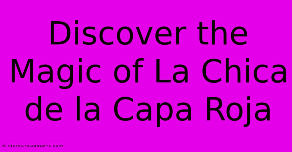 Discover The Magic Of La Chica De La Capa Roja