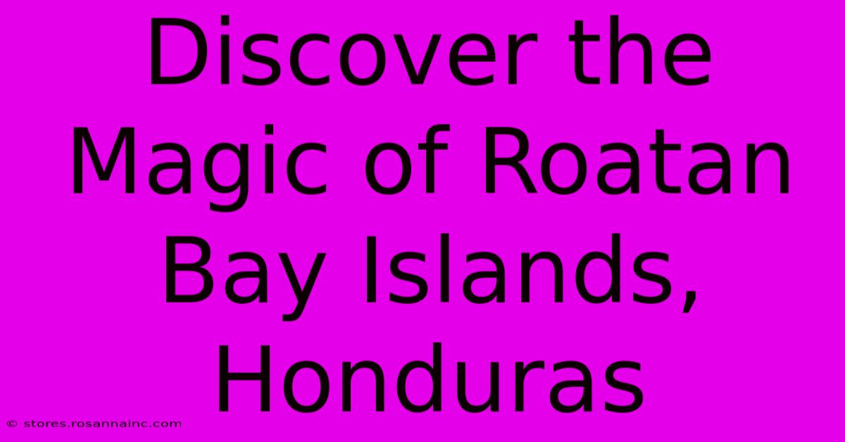 Discover The Magic Of Roatan Bay Islands, Honduras