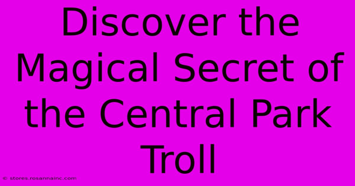 Discover The Magical Secret Of The Central Park Troll