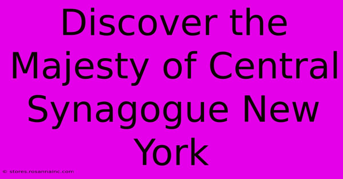 Discover The Majesty Of Central Synagogue New York