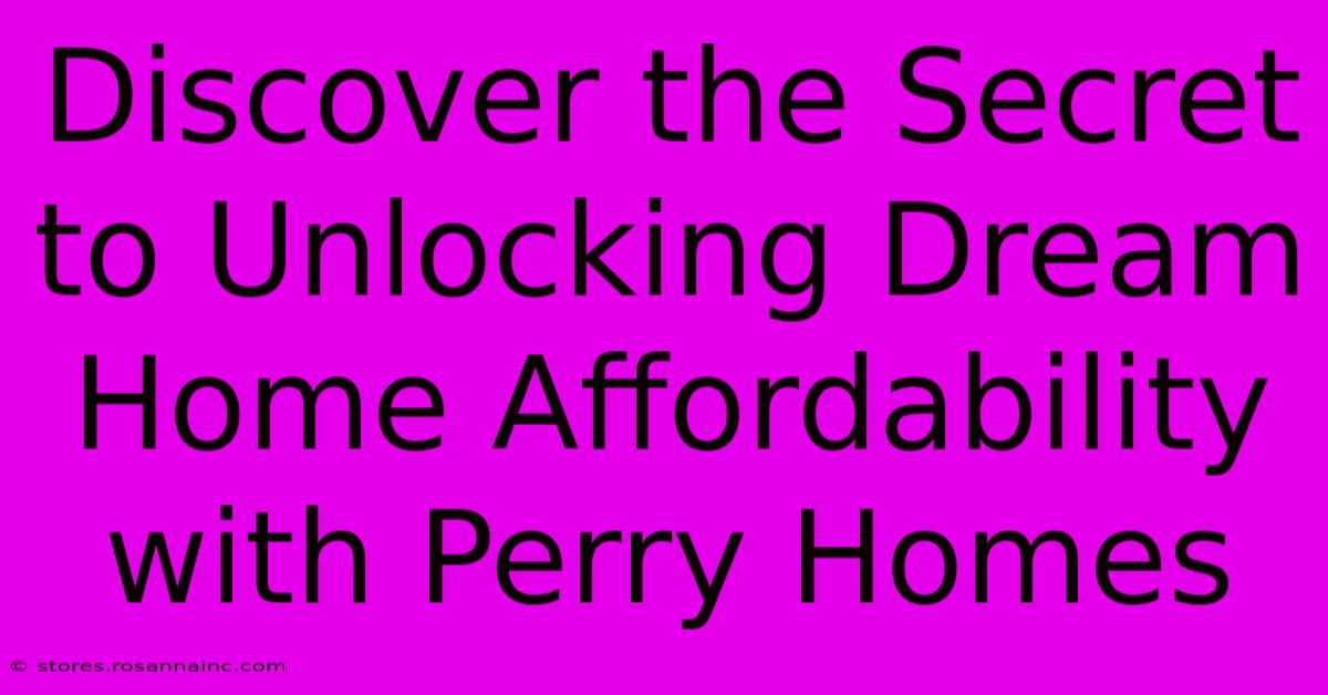 Discover The Secret To Unlocking Dream Home Affordability With Perry Homes