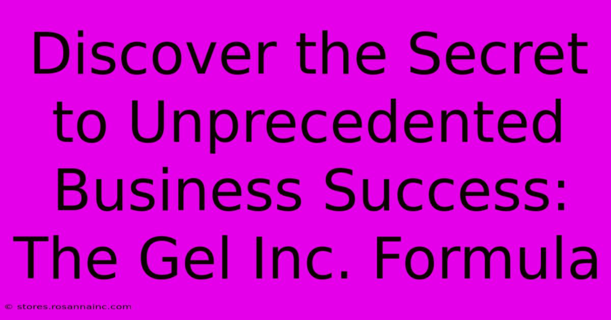 Discover The Secret To Unprecedented Business Success: The Gel Inc. Formula