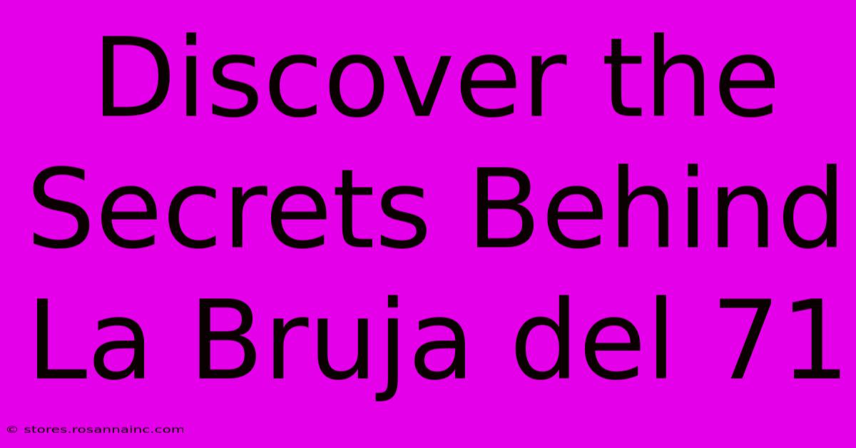 Discover The Secrets Behind La Bruja Del 71