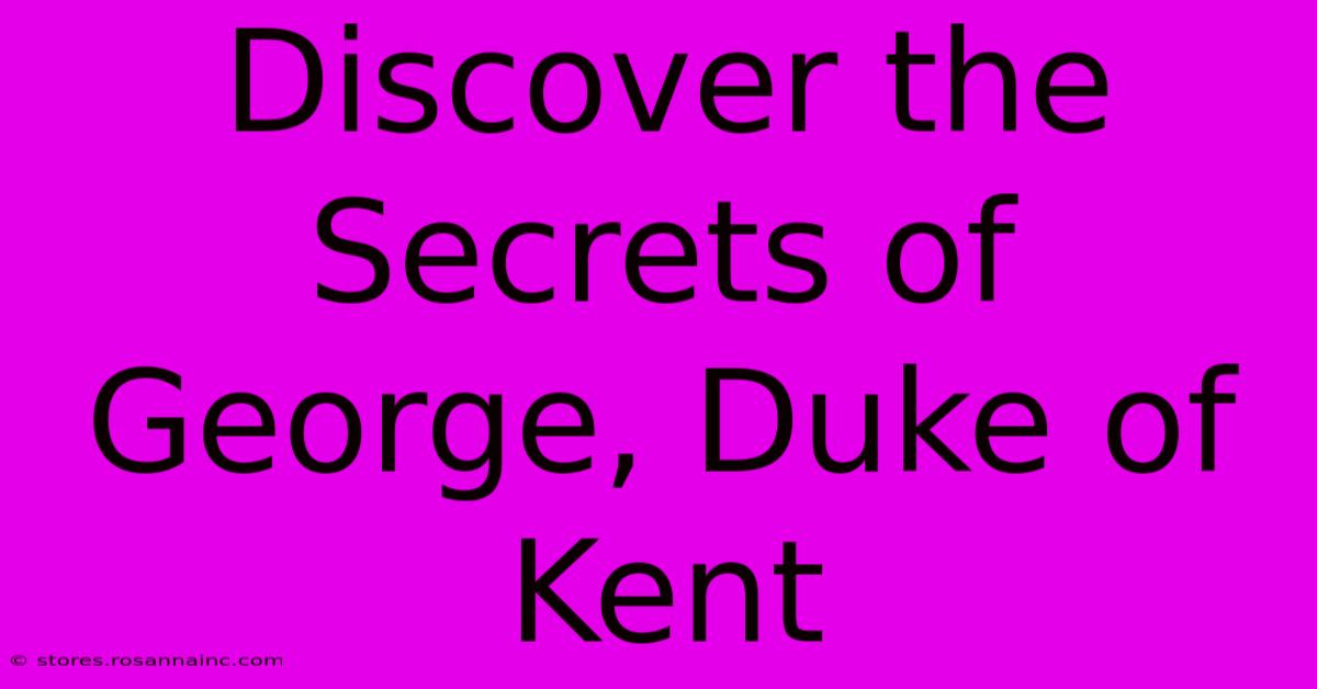 Discover The Secrets Of George, Duke Of Kent