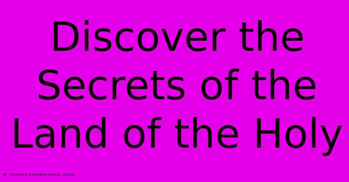 Discover The Secrets Of The Land Of The Holy