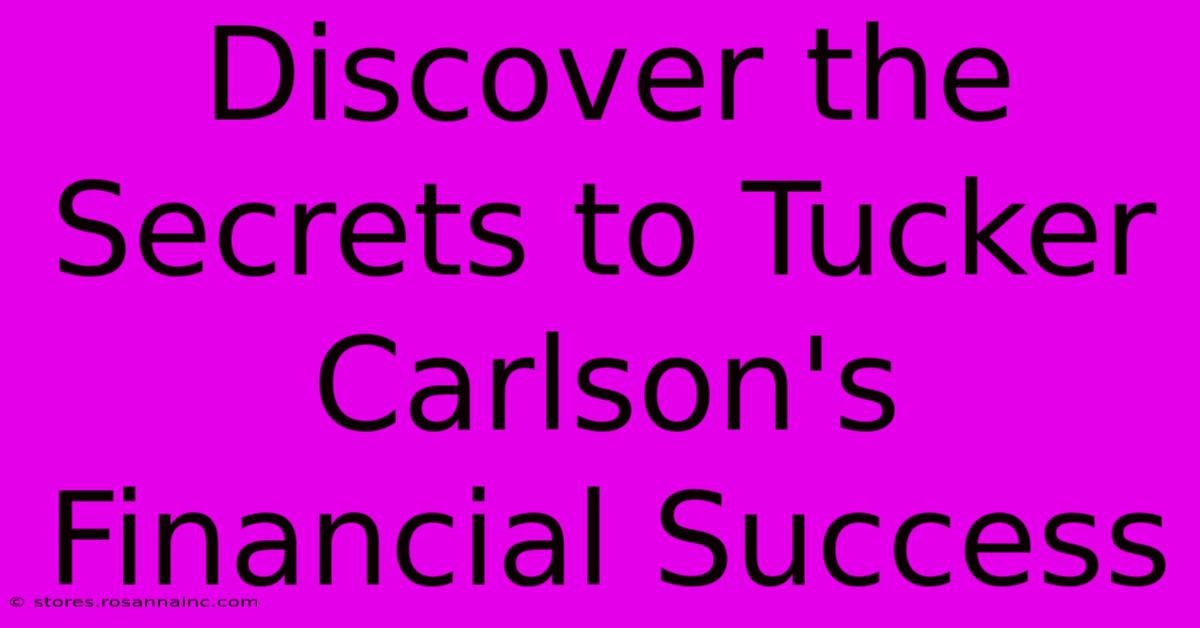 Discover The Secrets To Tucker Carlson's Financial Success