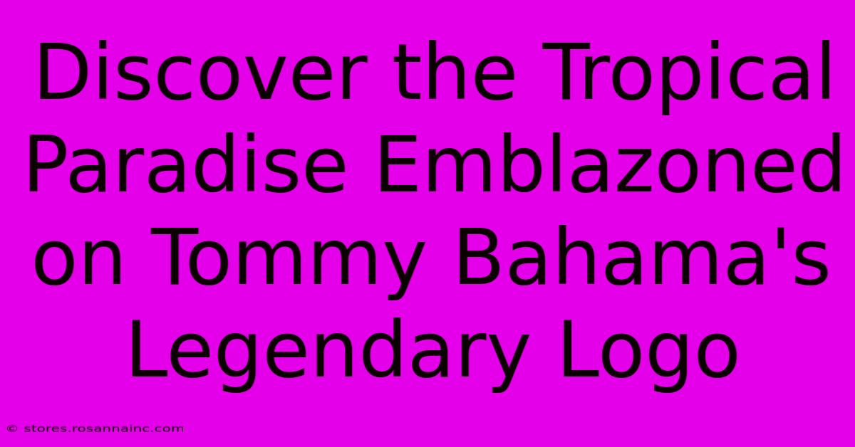 Discover The Tropical Paradise Emblazoned On Tommy Bahama's Legendary Logo