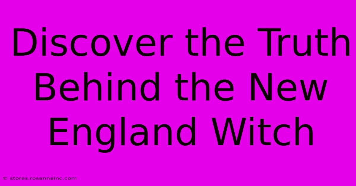 Discover The Truth Behind The New England Witch