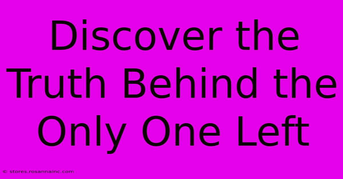 Discover The Truth Behind The Only One Left