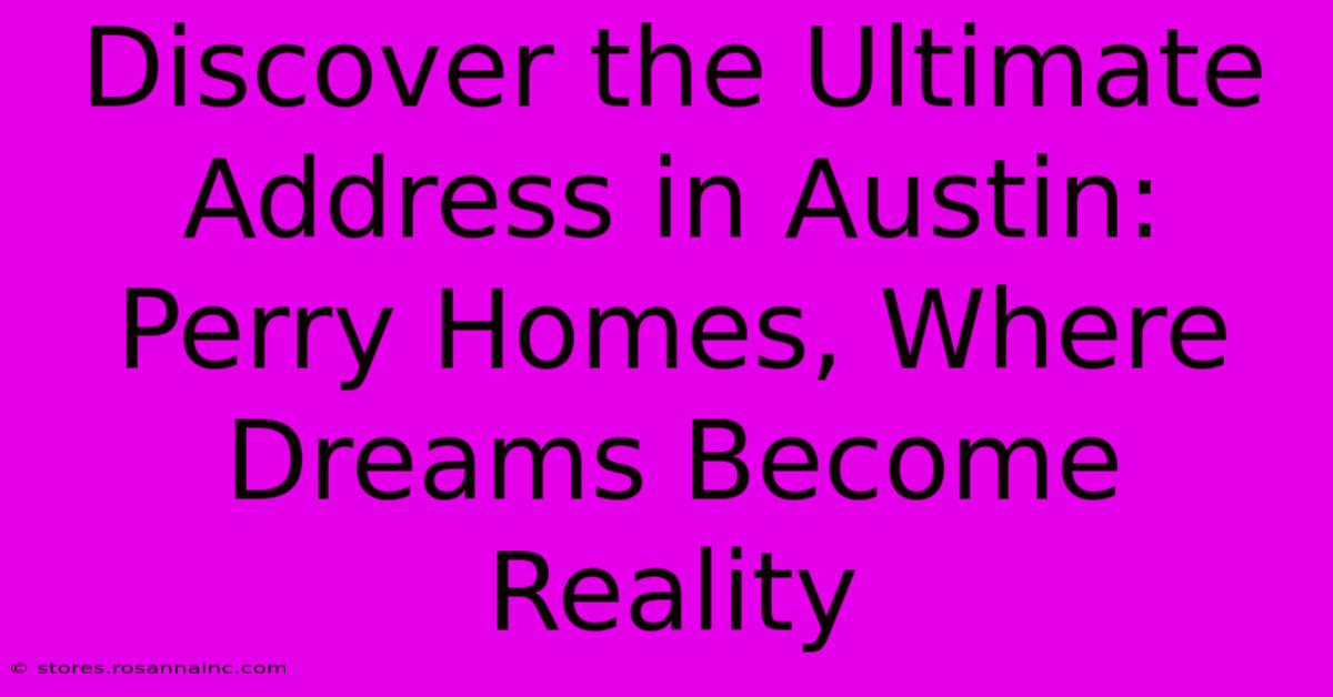 Discover The Ultimate Address In Austin: Perry Homes, Where Dreams Become Reality