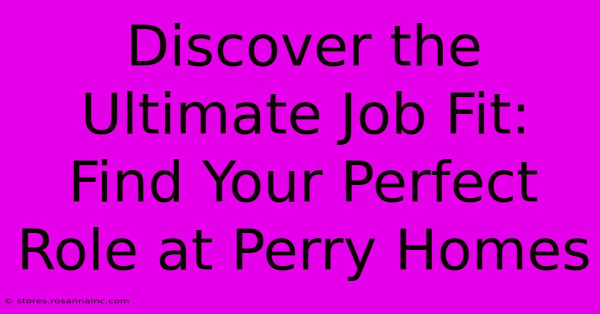 Discover The Ultimate Job Fit: Find Your Perfect Role At Perry Homes