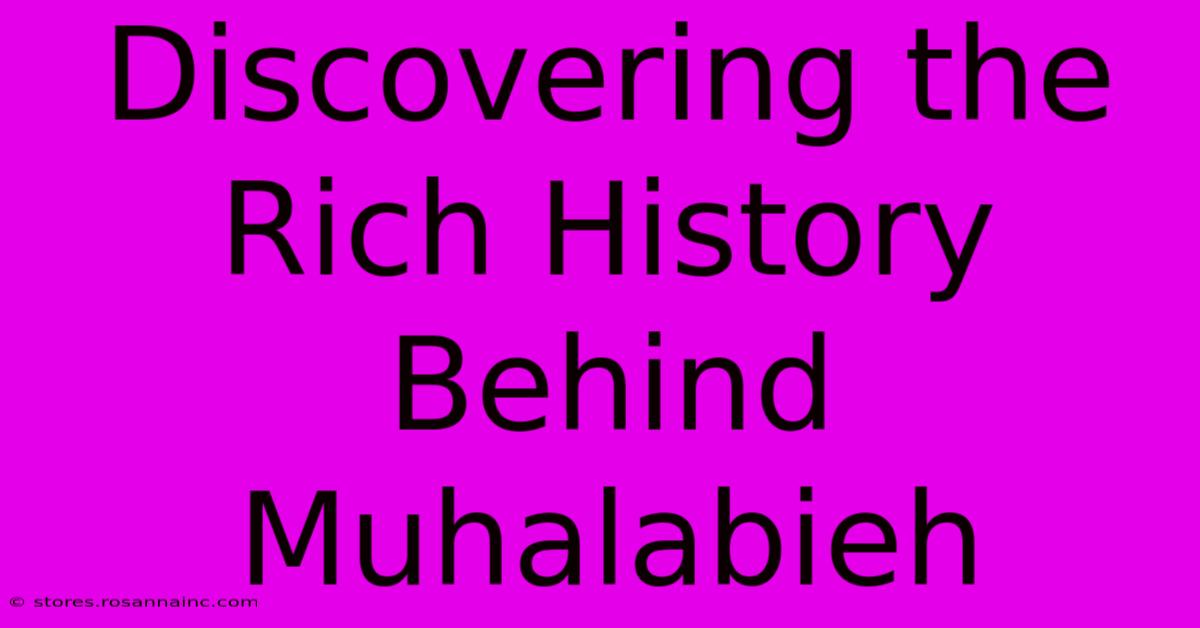 Discovering The Rich History Behind Muhalabieh