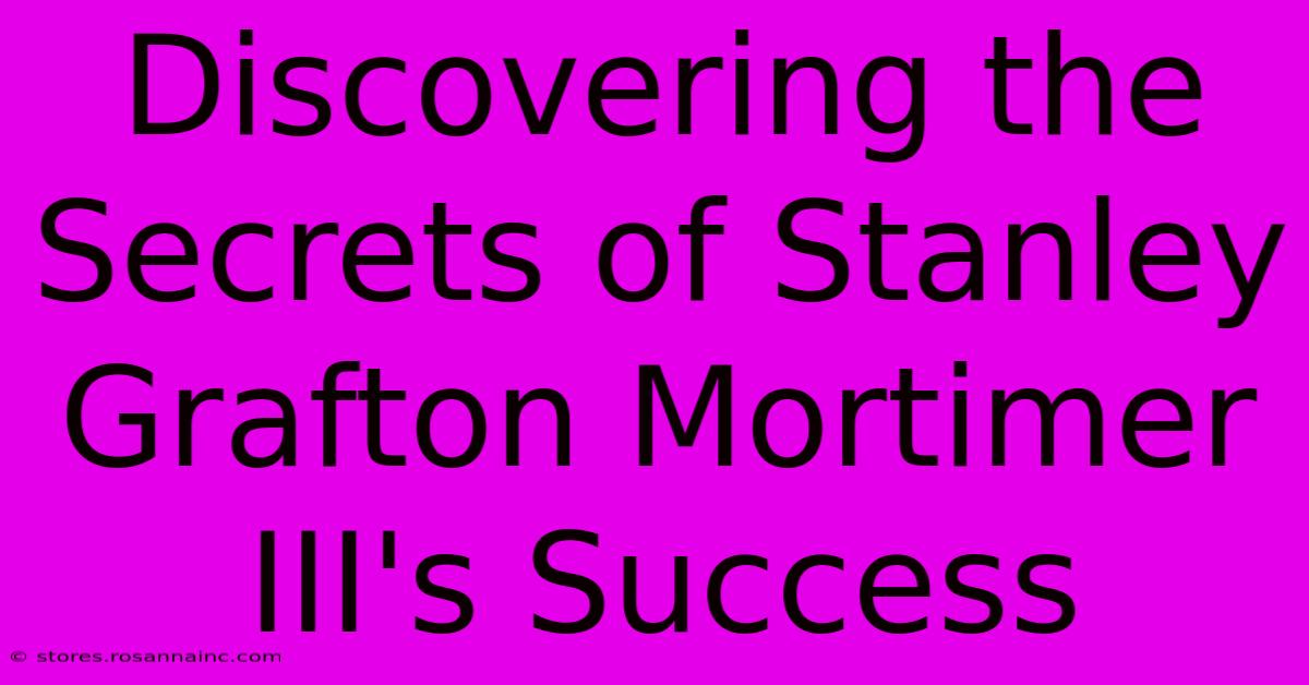 Discovering The Secrets Of Stanley Grafton Mortimer III's Success