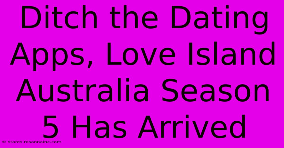 Ditch The Dating Apps, Love Island Australia Season 5 Has Arrived