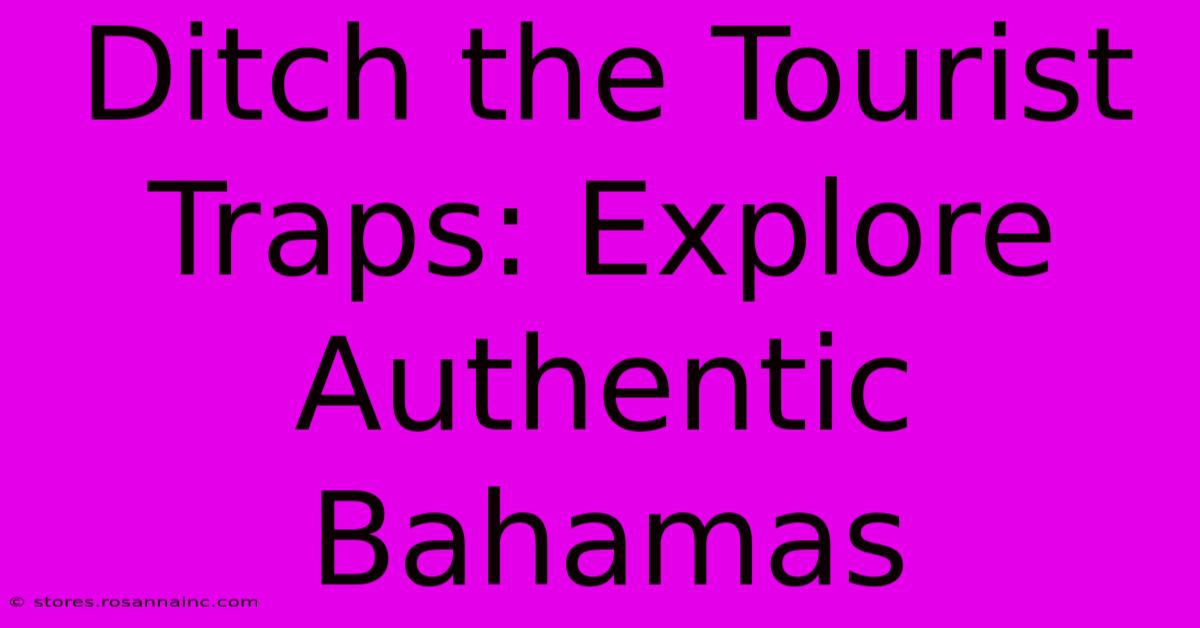 Ditch The Tourist Traps: Explore Authentic Bahamas