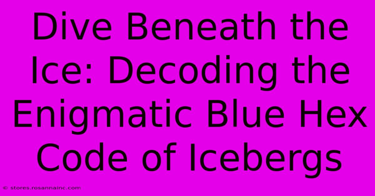 Dive Beneath The Ice: Decoding The Enigmatic Blue Hex Code Of Icebergs