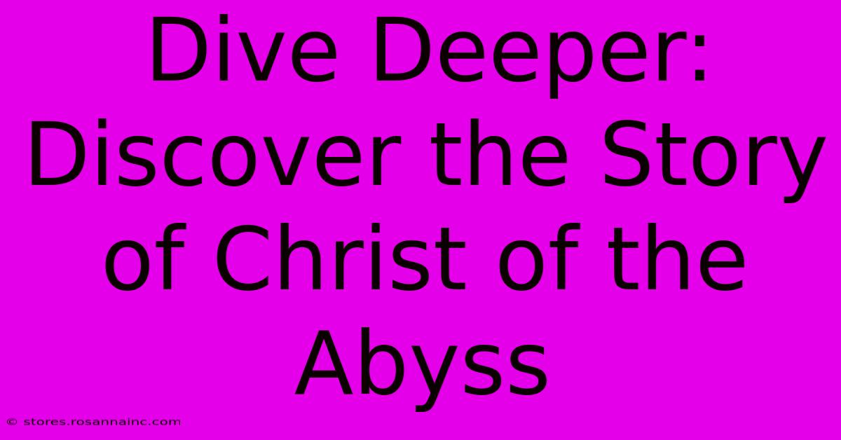 Dive Deeper: Discover The Story Of Christ Of The Abyss