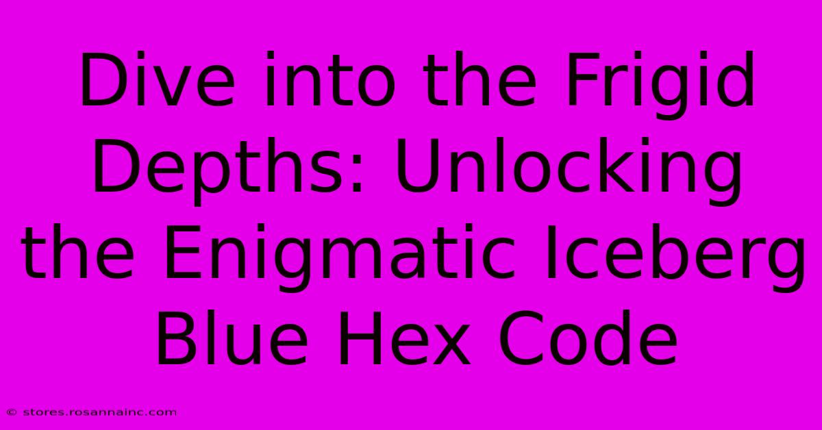 Dive Into The Frigid Depths: Unlocking The Enigmatic Iceberg Blue Hex Code