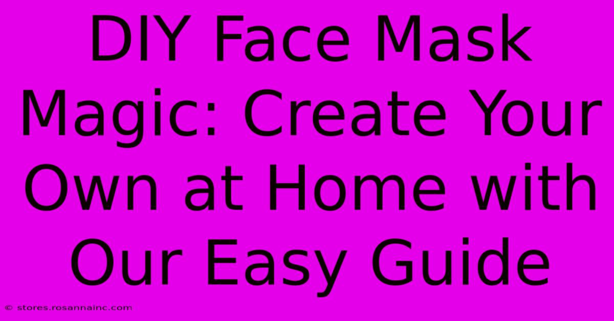 DIY Face Mask Magic: Create Your Own At Home With Our Easy Guide