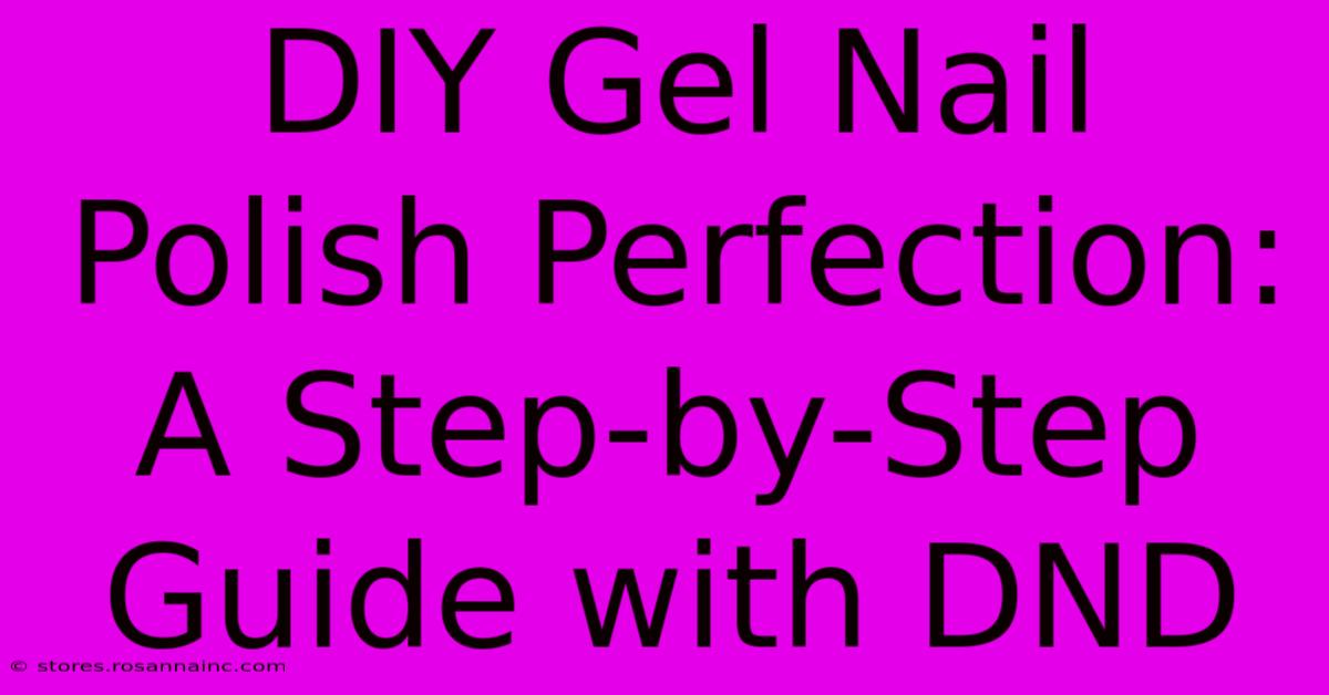 DIY Gel Nail Polish Perfection: A Step-by-Step Guide With DND