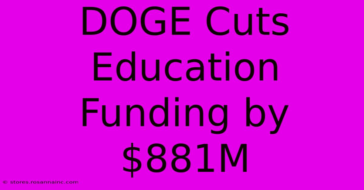 DOGE Cuts Education Funding By $881M