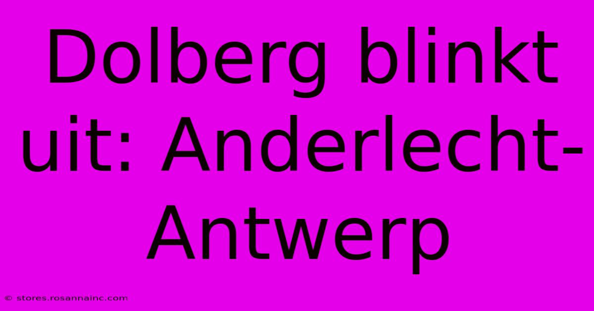 Dolberg Blinkt Uit: Anderlecht-Antwerp