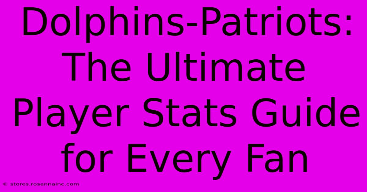 Dolphins-Patriots: The Ultimate Player Stats Guide For Every Fan