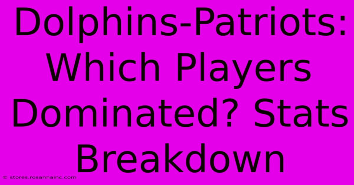 Dolphins-Patriots: Which Players Dominated? Stats Breakdown