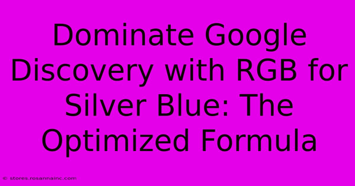 Dominate Google Discovery With RGB For Silver Blue: The Optimized Formula