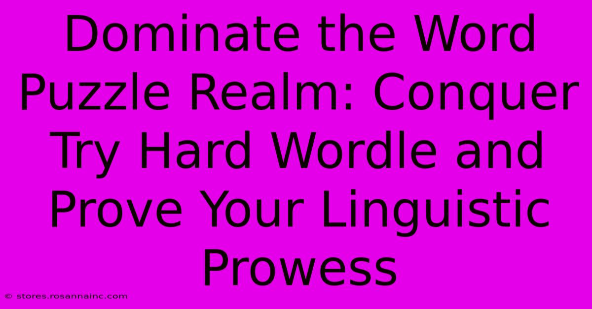 Dominate The Word Puzzle Realm: Conquer Try Hard Wordle And Prove Your Linguistic Prowess