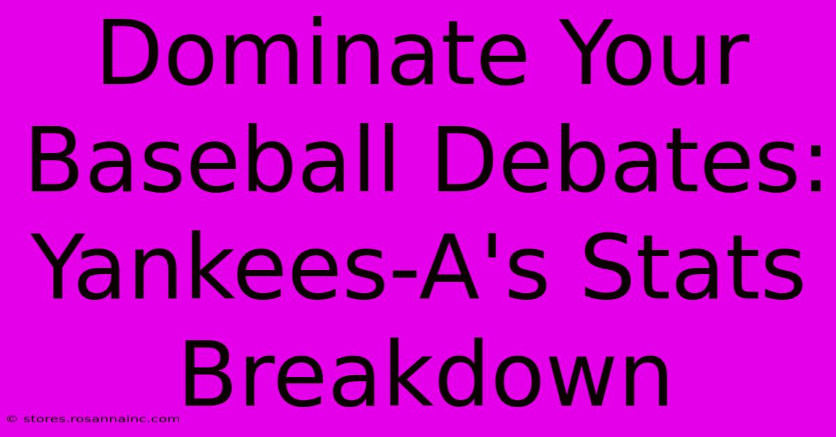 Dominate Your Baseball Debates: Yankees-A's Stats Breakdown