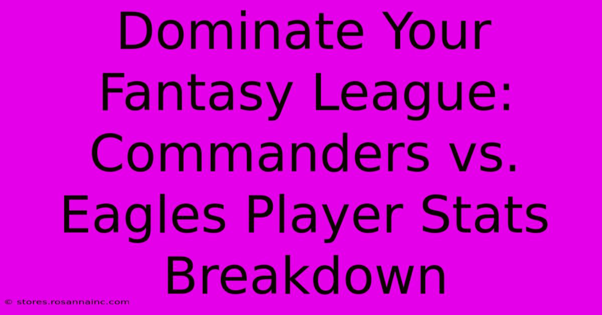 Dominate Your Fantasy League:  Commanders Vs. Eagles Player Stats Breakdown