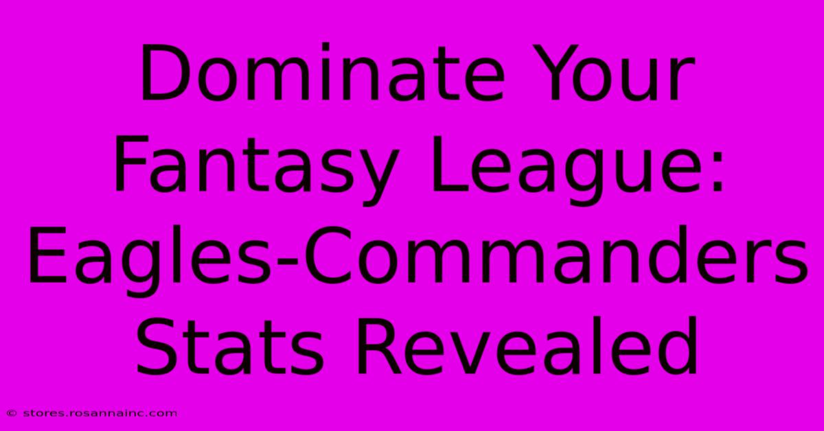 Dominate Your Fantasy League: Eagles-Commanders Stats Revealed