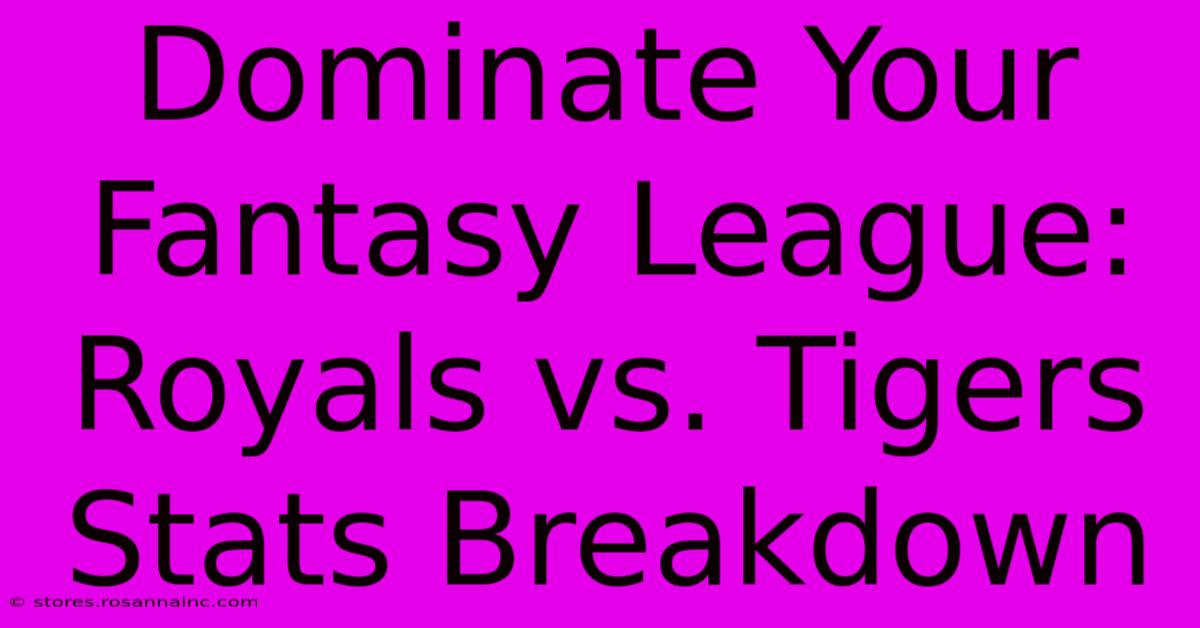 Dominate Your Fantasy League: Royals Vs. Tigers Stats Breakdown