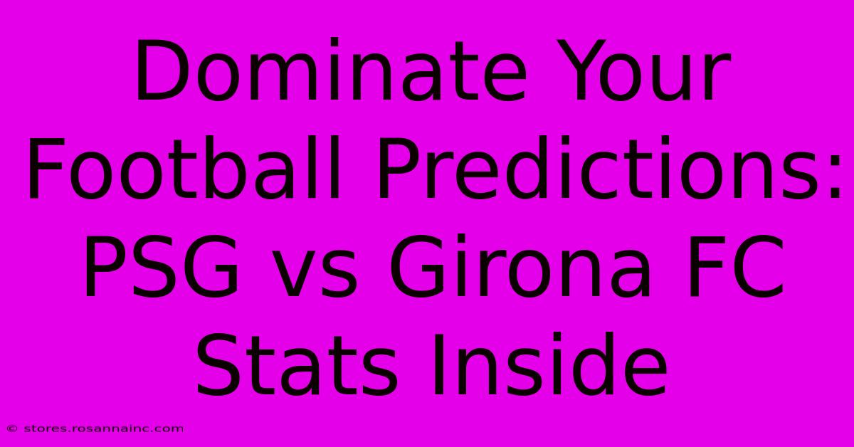 Dominate Your Football Predictions: PSG Vs Girona FC Stats Inside