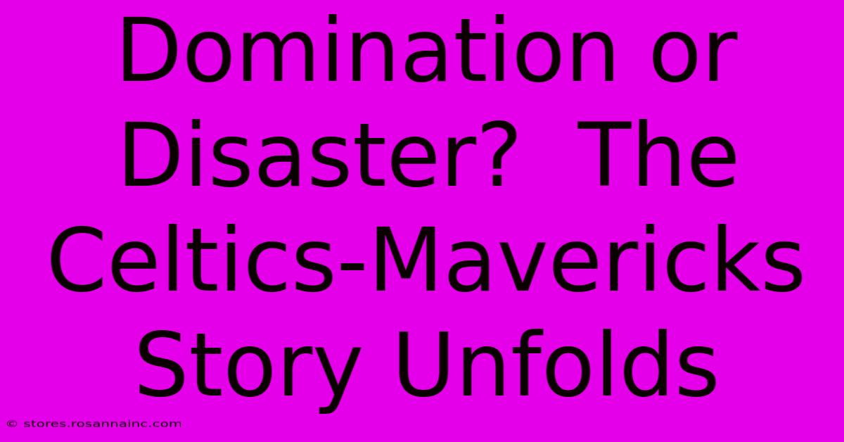 Domination Or Disaster?  The Celtics-Mavericks Story Unfolds